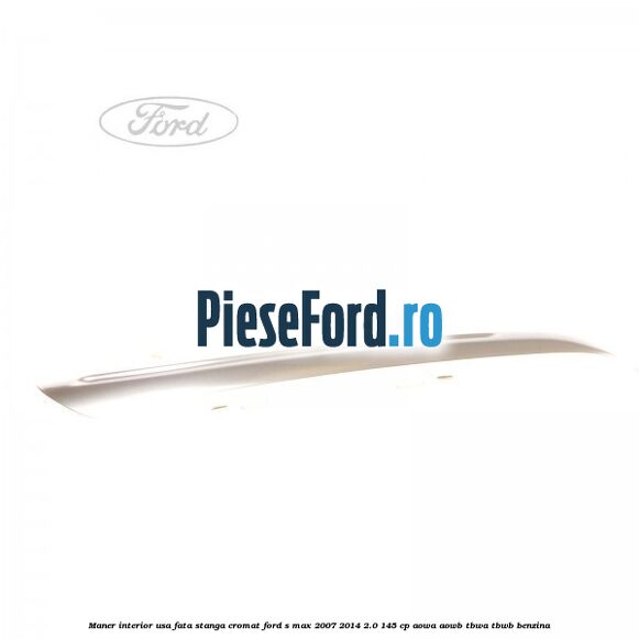 Maner interior usa fata stanga cromat Ford S-Max 2007-2014 2.0 145 cp AOWA, AOWB, TBWA, TBWB benzina