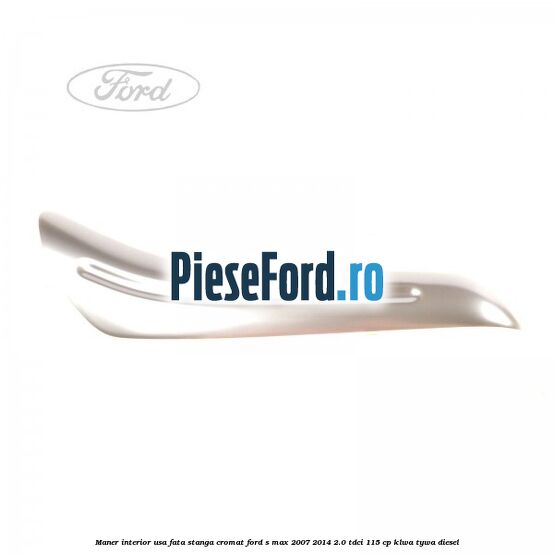 Maner interior usa fata stanga cromat Ford S-Max 2007-2014 2.0 TDCi 115 cp KLWA, TYWA diesel