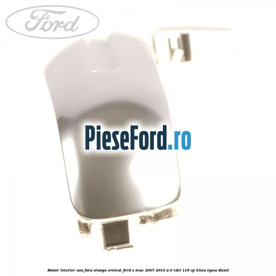 Maner interior usa fata stanga cromat Ford S-Max 2007-2014 2.0 TDCi 115 cp KLWA, TYWA diesel