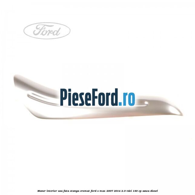 Maner interior usa fata stanga cromat Ford S-Max 2007-2014 2.0 TDCi 130 cp AZWA diesel