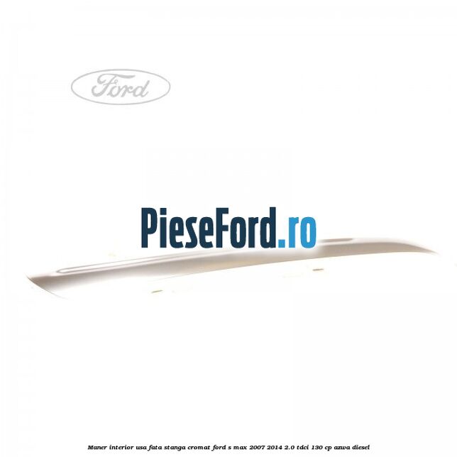 Maner interior usa fata stanga cromat Ford S-Max 2007-2014 2.0 TDCi 130 cp AZWA diesel