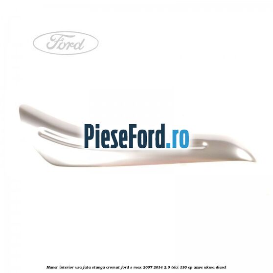 Maner interior usa fata stanga cromat Ford S-Max 2007-2014 2.0 TDCi 136 cp AZWC, UKWA diesel