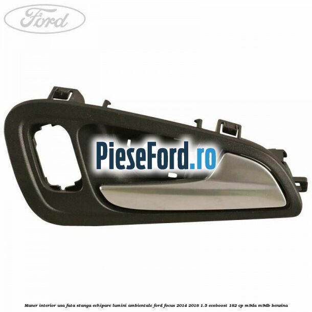 Maner interior usa fata stanga echipare lumini ambientale Ford Focus 2014-2018 1.5 EcoBoost 182 cp M9DA, M9DB benzina