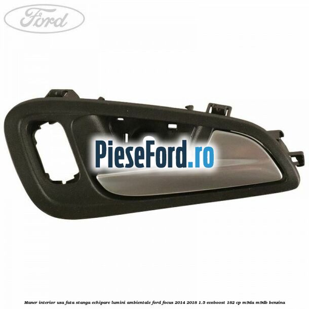 Maner interior usa fata stanga echipare lumini ambientale Ford Focus 2014-2018 1.5 EcoBoost 182 cp M9DA, M9DB benzina