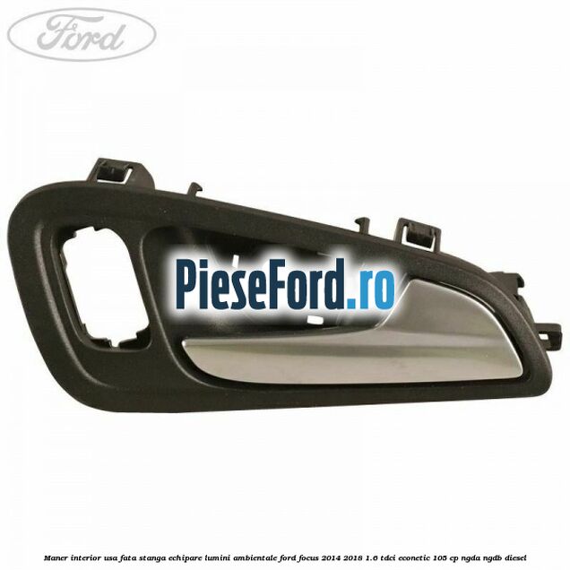 Maner interior usa fata stanga echipare lumini ambientale Ford Focus 2014-2018 1.6 TDCi ECOnetic 105 cp NGDA, NGDB diesel