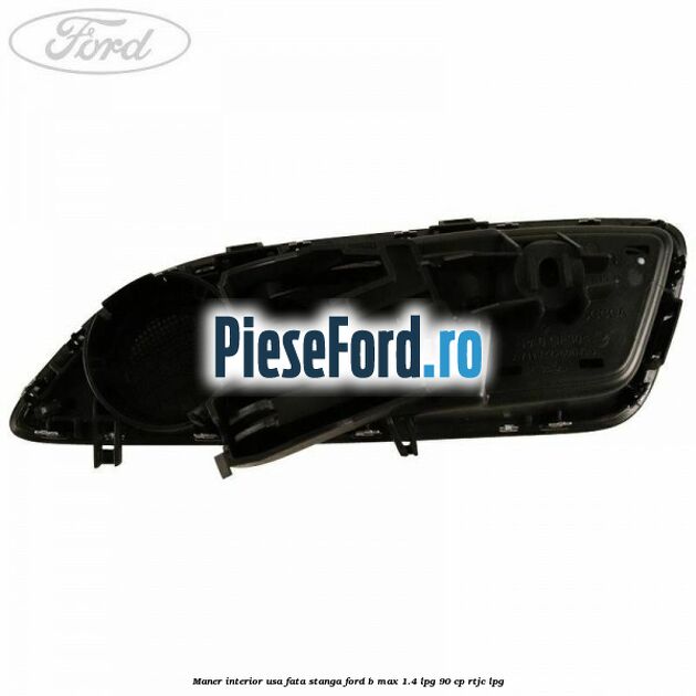 Maner interior usa fata stanga Ford B-Max 1.4 LPG 90 cp RTJC LPG