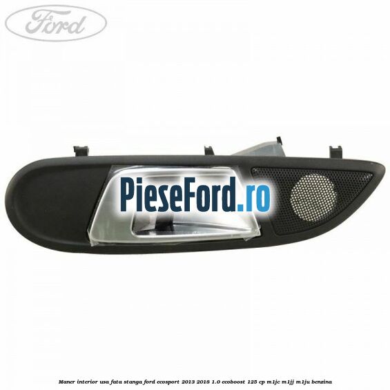 Maner interior usa fata stanga Ford EcoSport 2013-2018 1.0 EcoBoost 125 cp M1JC, M1JJ, M1JU benzina