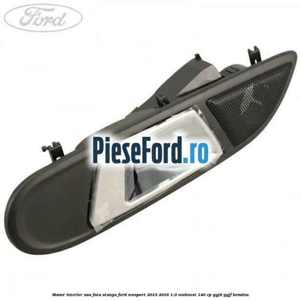 Maner interior usa fata stanga Ford EcoSport 2013-2018 1.0 EcoBoost 140 cp YYJD, YYJF benzina