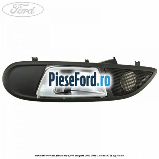 Maner interior usa fata stanga Ford EcoSport 2013-2018 1.5 TDCi 90 cp UGJE diesel