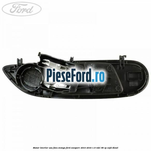 Maner interior usa fata stanga Ford EcoSport 2013-2018 1.5 TDCi 95 cp XVJD diesel