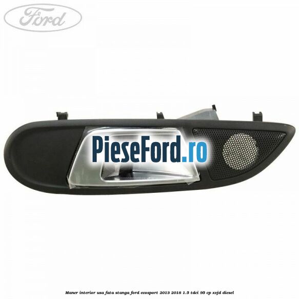 Maner interior usa fata stanga Ford EcoSport 2013-2018 1.5 TDCi 95 cp XVJD diesel