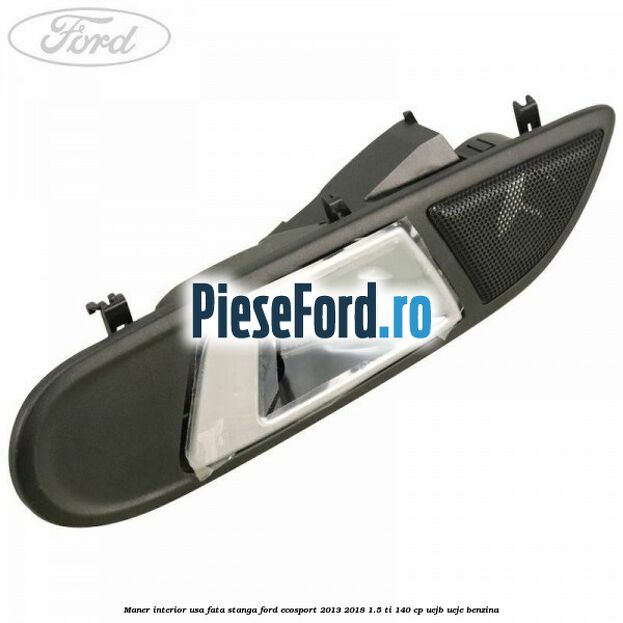 Maner interior usa fata stanga Ford EcoSport 2013-2018 1.5 Ti 140 cp UEJB, UEJE benzina