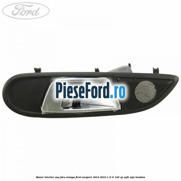 Maner interior usa fata stanga Ford EcoSport 2013-2018 1.5 Ti 140 cp UEJB, UEJE benzina