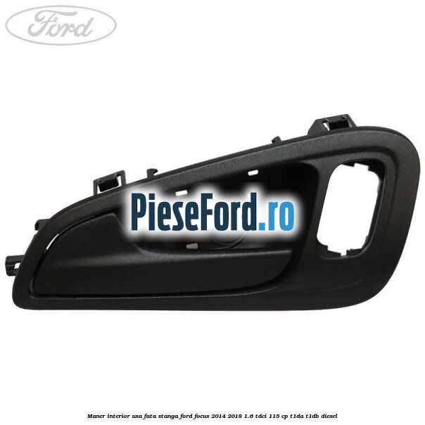Maner interior usa fata stanga Ford Focus 2014-2018 1.6 TDCi 115 cp Maner interior usa fata stanga Ford Focus 2014-2018 1.6 TDCi 115 cp T1DA, T1DB diesel