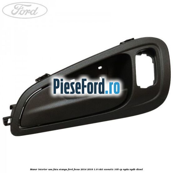 Maner interior usa fata stanga Ford Focus 2014-2018 1.6 TDCi ECOnetic 105 cp Maner interior usa fata stanga Ford Focus 2014-2018 1.6 TDCi ECOnetic 105 cp NGDA, NGDB diesel