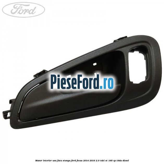 Maner interior usa fata stanga Ford Focus 2014-2018 2.0 TDCi ST 185 cp T8DA diesel