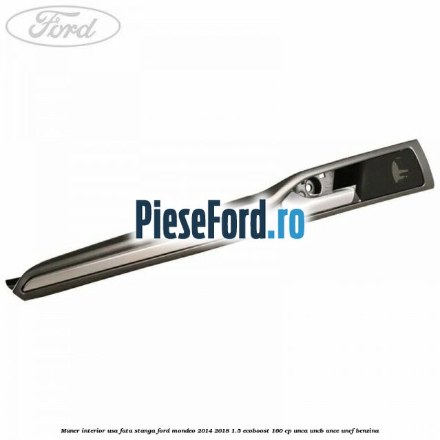 Maner interior usa fata stanga Ford Mondeo 2014-2018 1.5 EcoBoost 160 cp UNCA, UNCB, UNCE, UNCF benzina