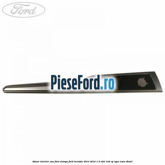 Maner interior usa fata stanga Ford Mondeo 2014-2018 1.5 TDCi 120 cp Maner interior usa fata stanga Ford Mondeo 2014-2018 1.5 TDCi 120 cp UGCC, XUCA diesel