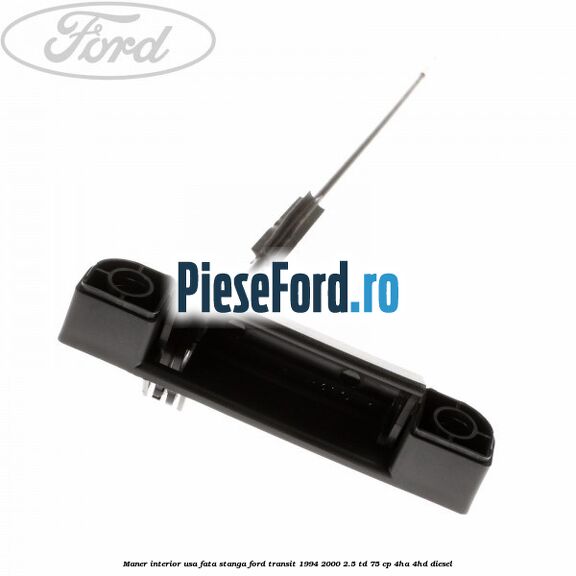 Maner interior usa fata stanga Ford Transit 1994-2000 2.5 TD 75 cp 4HA, 4HD diesel