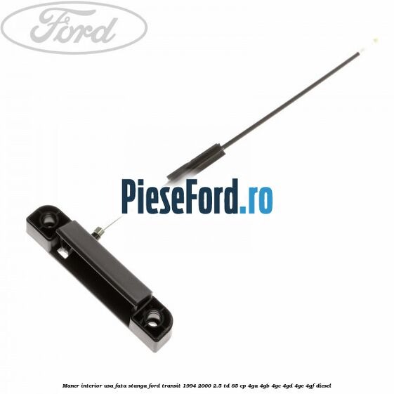 Maner interior usa fata stanga Ford Transit 1994-2000 2.5 TD 85 cp 4GA, 4GB, 4GC, 4GD, 4GE, 4GF diesel