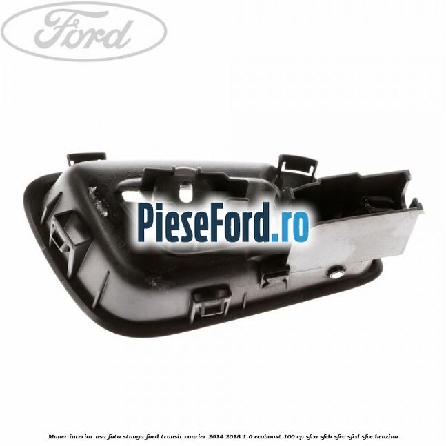 Maner interior usa fata stanga Ford Transit Courier 2014-2018 1.0 EcoBoost 100 cp Maner interior usa fata stanga Ford Transit Courier 2014-2018 1.0 EcoBoost 100 cp SFCA, SFCB, SFCC, SFCD, SFCE benzina