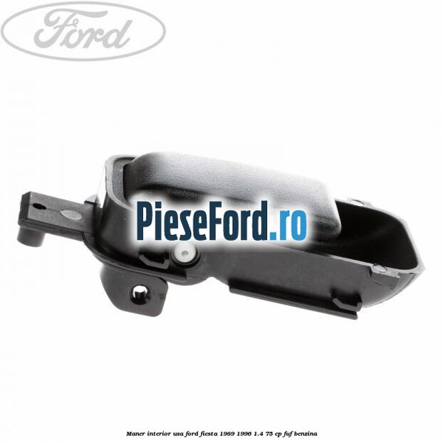Maner interior usa Ford Fiesta 1989-1996 1.4 75 cp FUF benzina