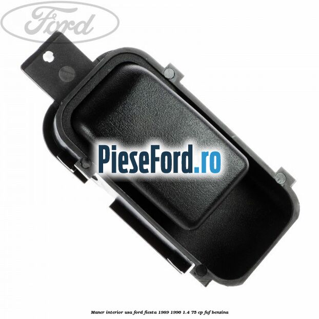 Maner interior usa Ford Fiesta 1989-1996 1.4 75 cp FUF benzina