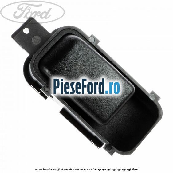 Maner interior usa Ford Transit 1994-2000 2.5 TD 85 cp 4GA, 4GB, 4GC, 4GD, 4GE, 4GF diesel