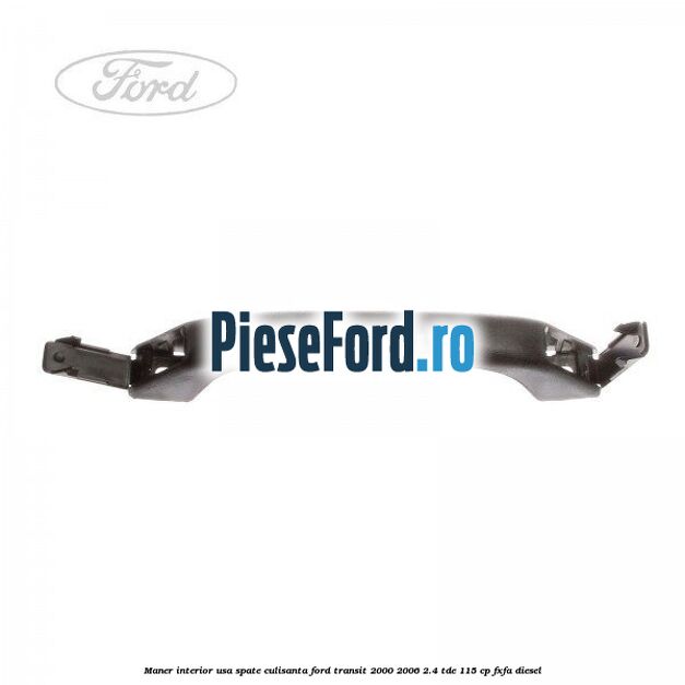 Maner interior usa spate culisanta Ford Transit 2000-2006 2.4 TDE 115 cp FXFA diesel