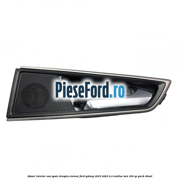 Maner interior usa spate dreapta cromat Ford Galaxy 2015-2023 2.0 EcoBlue 4x4 150 cp YMCB diesel