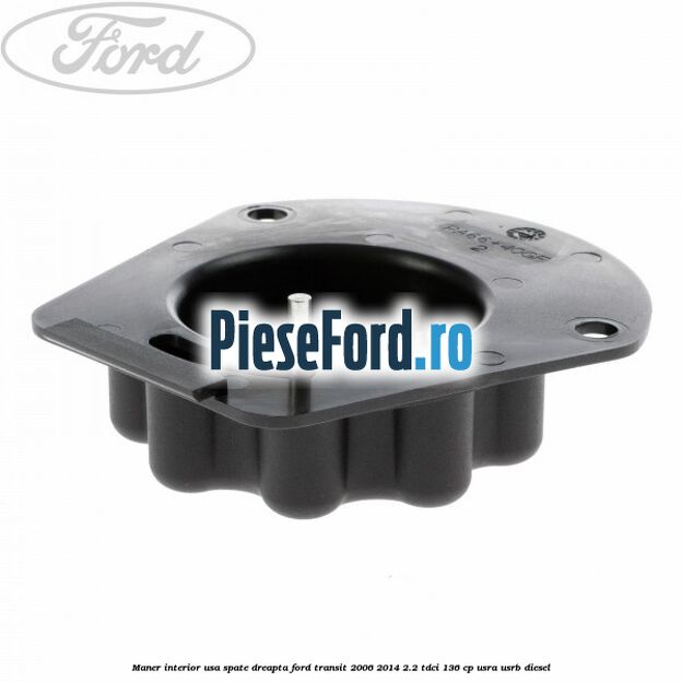 Maner interior usa spate dreapta Ford Transit 2006-2014 2.2 TDCi 136 cp USRA, USRB diesel