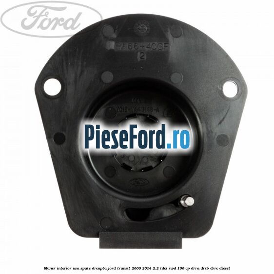 Maner interior usa spate dreapta Ford Transit 2006-2014 2.2 TDCi RWD 100 cp DRRA, DRRB, DRRC diesel