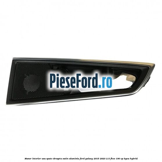 Maner interior usa spate dreapta satin aluminiu Ford Galaxy 2015-2023 2.5 FHEV 190 cp BGCA hybrid