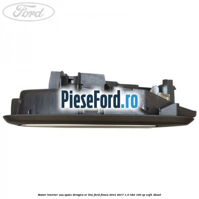 Maner interior usa spate dreapta ST Line Ford Fiesta 2013-2017 1.5 TDCi 100 cp Maner interior usa spate dreapta ST Line Ford Fiesta 2013-2017 1.5 TDCi 100 cp XUJH diesel