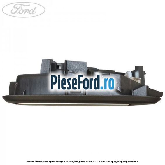Maner interior usa spate dreapta ST Line Ford Fiesta 2013-2017 1.6 Ti 105 cp IQJA, IQJC, IQJE benzina