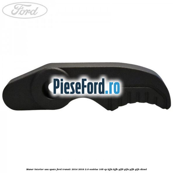 Maner interior usa spate Ford Transit 2014-2018 2.0 EcoBlue 105 cp BJFA, BJFB, YLF6, YLFA, YLFB, YLFS diesel