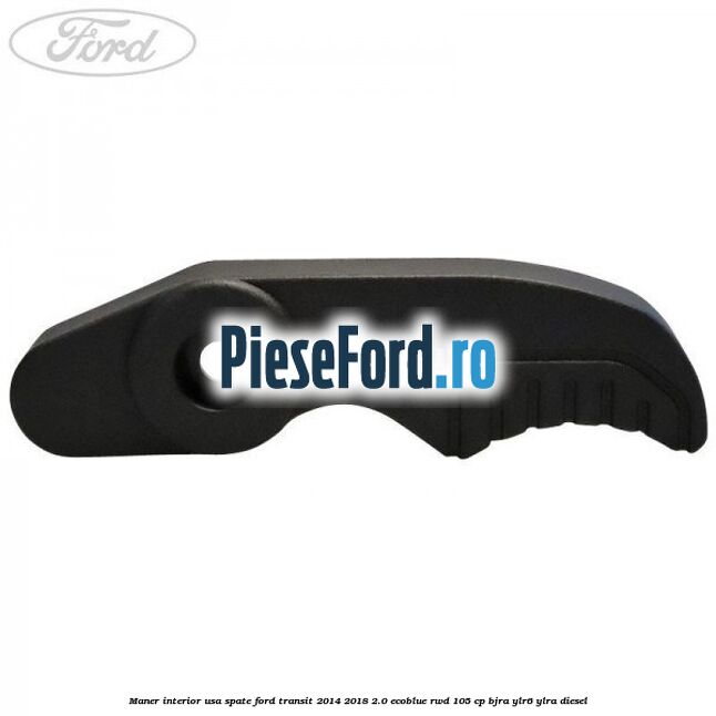 Maner interior usa spate Ford Transit 2014-2018 2.0 EcoBlue RWD 105 cp BJRA, YLR6, YLRA diesel
