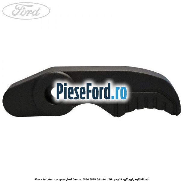 Maner interior usa spate Ford Transit 2014-2018 2.2 TDCi 125 cp CY14, CYF5, CYFG, USF6 diesel
