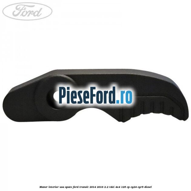 Maner interior usa spate Ford Transit 2014-2018 2.2 TDCi 4x4 125 cp Maner interior usa spate Ford Transit 2014-2018 2.2 TDCi 4x4 125 cp CY24, CYR5 diesel