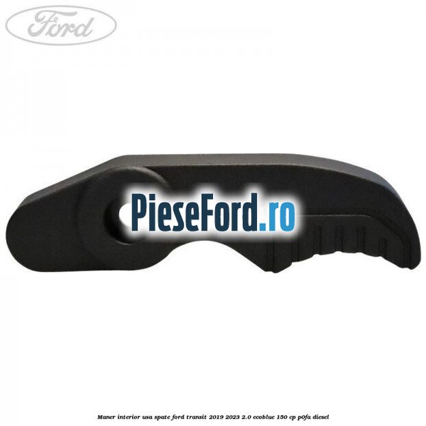 Maner interior usa spate Ford Transit 2019-2023 2.0 EcoBlue 150 cp P0FA diesel