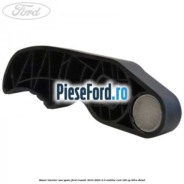 Maner interior usa spate Ford Transit 2019-2023 2.0 EcoBlue RWD 165 cp Maner interior usa spate Ford Transit 2019-2023 2.0 EcoBlue RWD 165 cp BLHA diesel