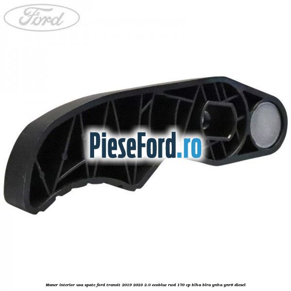 Maner interior usa spate Ford Transit 2019-2023 2.0 EcoBlue RWD 170 cp BLHA, BLRA, YNHA, YNR6 diesel