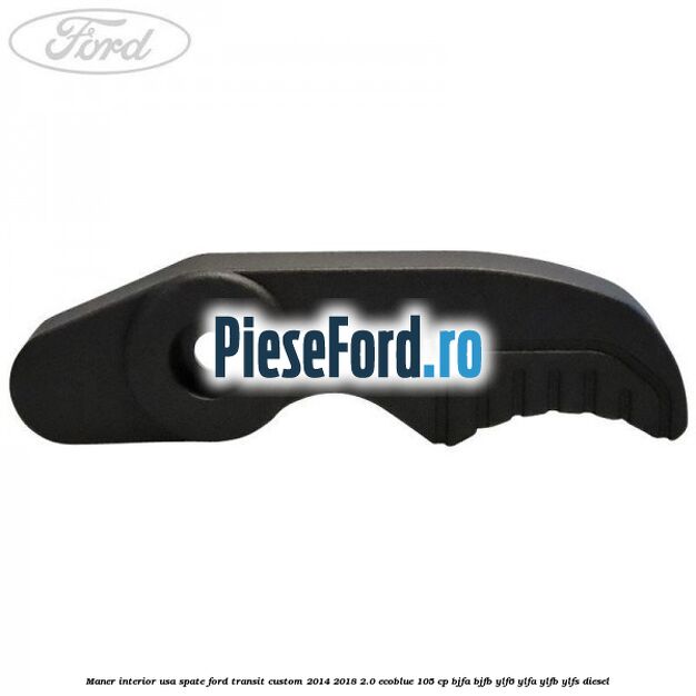 Maner interior usa spate Ford Transit Custom 2014-2018 2.0 EcoBlue 105 cp BJFA, BJFB, YLF6, YLFA, YLFB, YLFS diesel