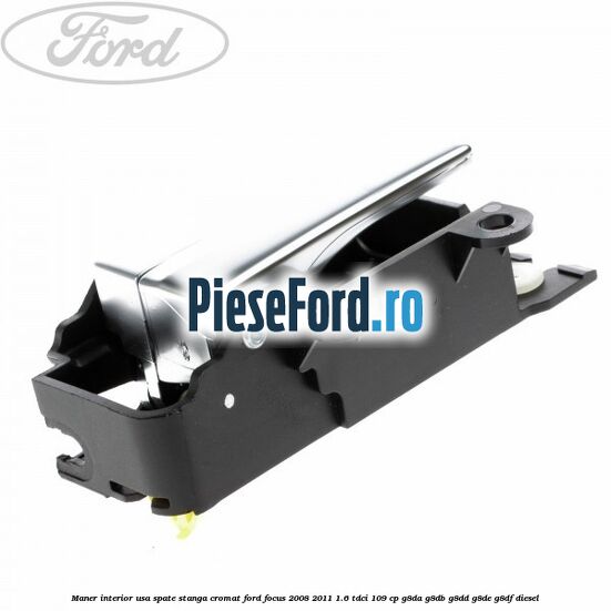 Maner interior usa spate stanga cromat Ford Focus 2008-2011 1.6 TDCi 109 cp G8DA, G8DB, G8DD, G8DE, G8DF diesel