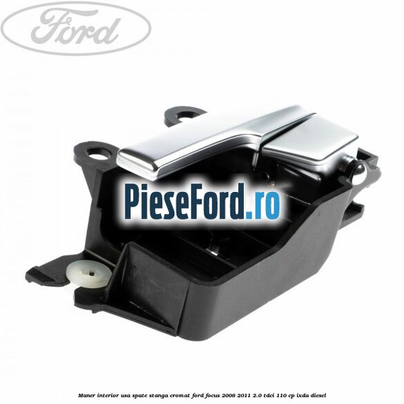 Maner interior usa spate stanga cromat Ford Focus 2008-2011 2.0 TDCi 110 cp IXDA diesel