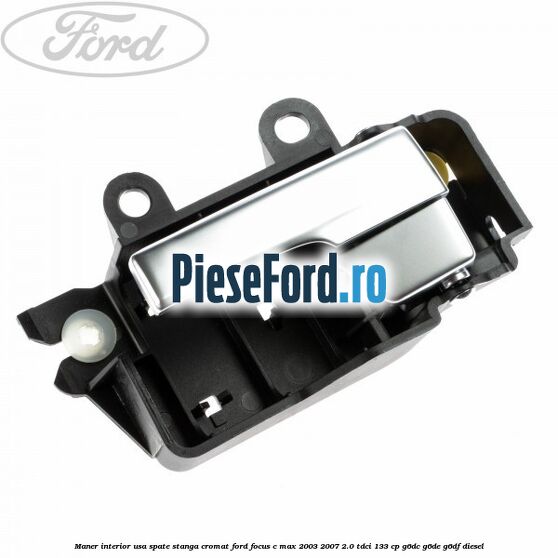 Maner interior usa spate stanga cromat Ford Focus C-Max 2003-2007 2.0 TDCi 133 cp G6DC, G6DE, G6DF diesel