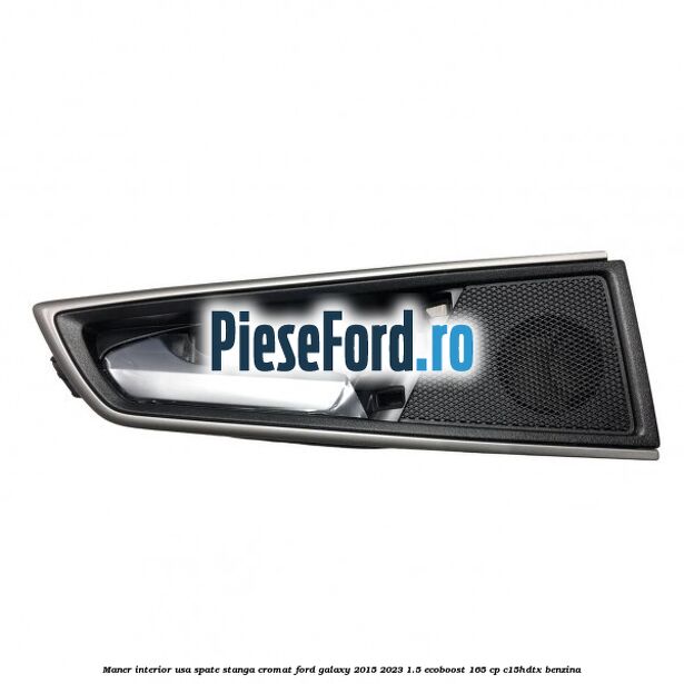 Maner interior usa spate stanga cromat Ford Galaxy 2015-2023 1.5 EcoBoost 165 cp Maner interior usa spate stanga cromat Ford Galaxy 2015-2023 1.5 EcoBoost 165 cp C15HDTX benzina