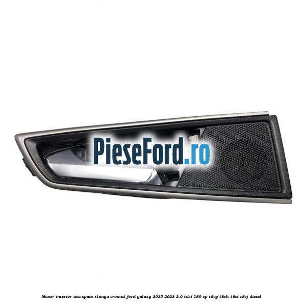 Maner interior usa spate stanga cromat Ford Galaxy 2015-2023 2.0 TDCi 180 cp T8CG, T8CH, T8CI, T8CJ diesel