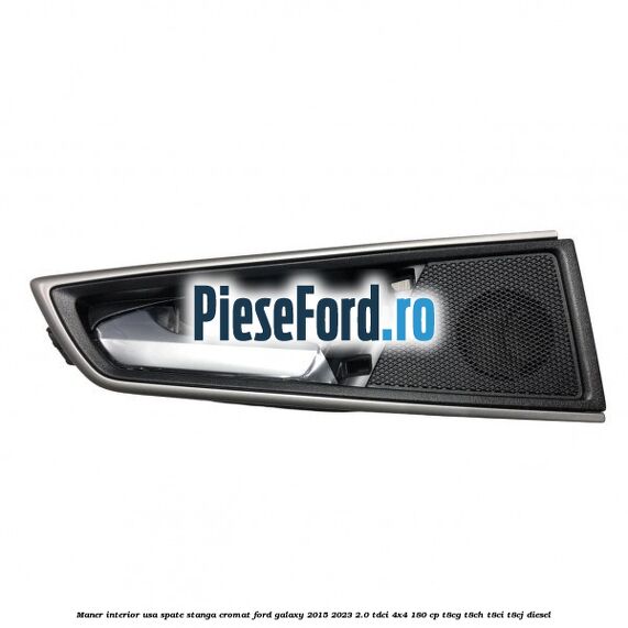 Maner interior usa spate stanga cromat Ford Galaxy 2015-2023 2.0 TDCi 4x4 180 cp T8CG, T8CH, T8CI, T8CJ diesel