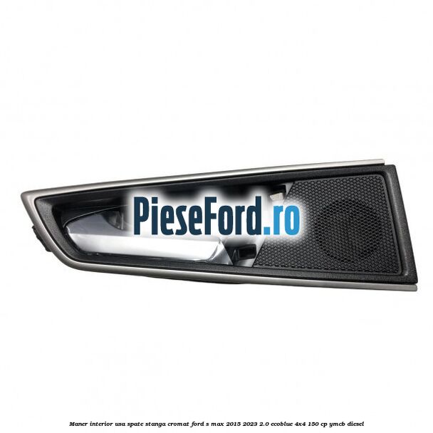 Maner interior usa spate stanga cromat Ford S-Max 2015-2023 2.0 EcoBlue 4x4 150 cp Maner interior usa spate stanga cromat Ford S-Max 2015-2023 2.0 EcoBlue 4x4 150 cp YMCB diesel